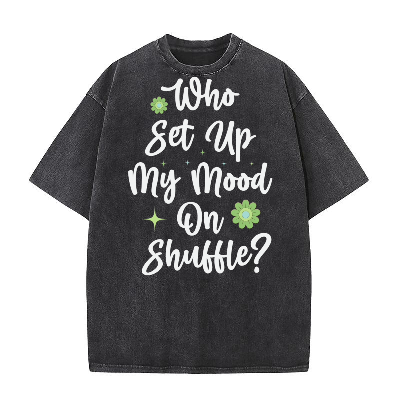 Who Set Up My Mood On Shuffle Washed T-Shirt