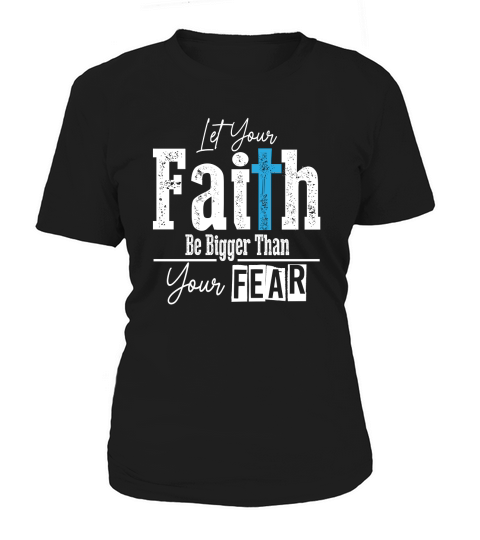 Let Your Faith Be Bigger Than Your Fear Women's T-Shirt