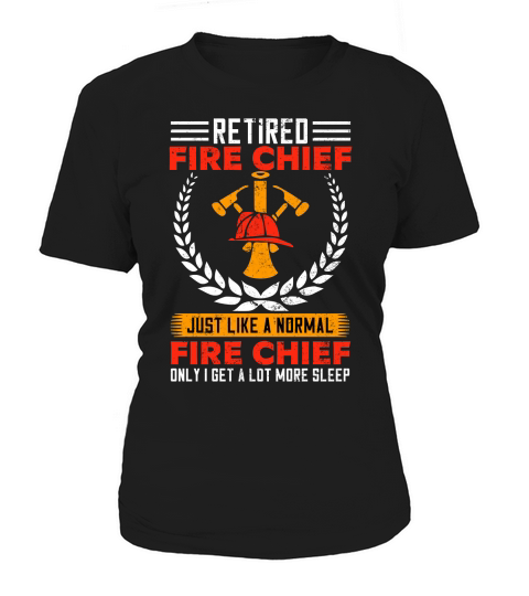 retired fire chief just like a normal fire chief only i get a lot more sleep Women's T-Shirt