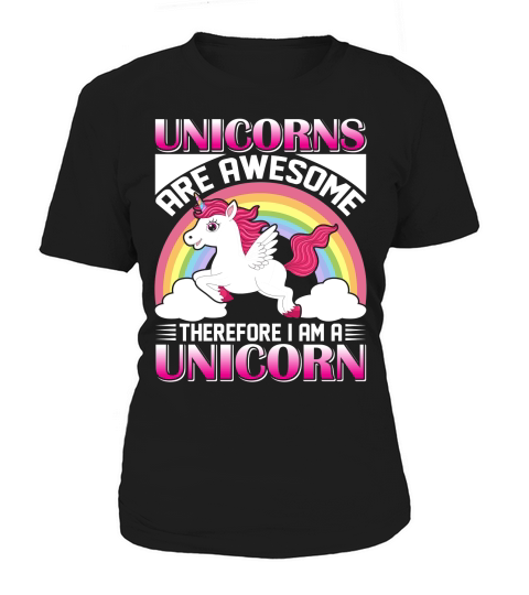 Unicorns Are Awesome Therefore I Am A Unicorn Women's T-Shirt