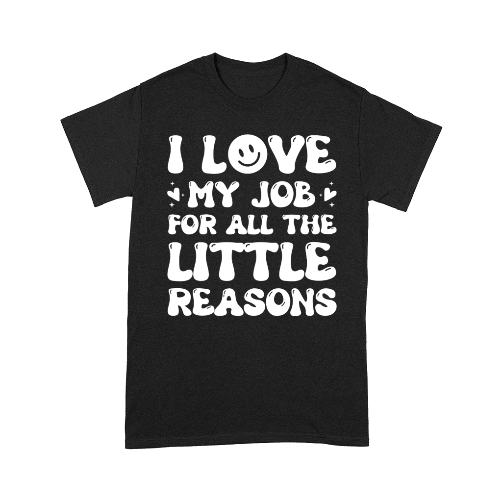 I Love My Job for All the Little Reasons Teacher (3) Comfort T-shirt