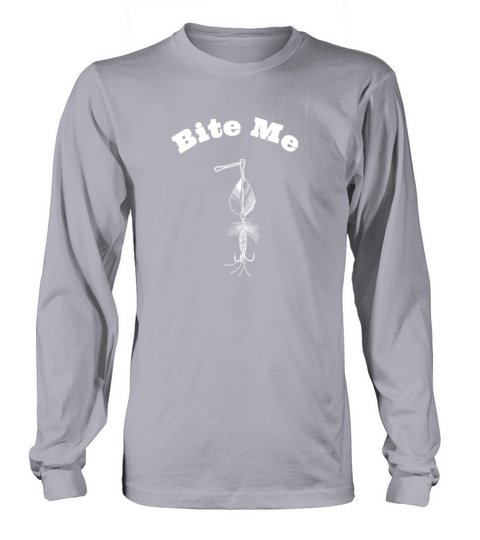 Bite Me, Fishing Humor, Fisherman Fish Fishing Lovers Long sleeved Unisex