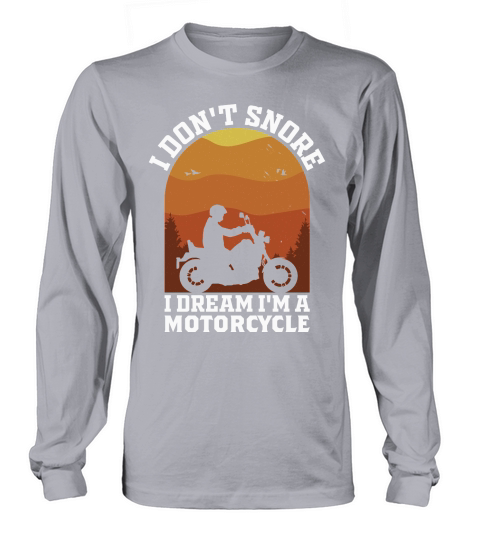 I Dont Snore I Dream Im A Motorcycle Long sleeved Unisex