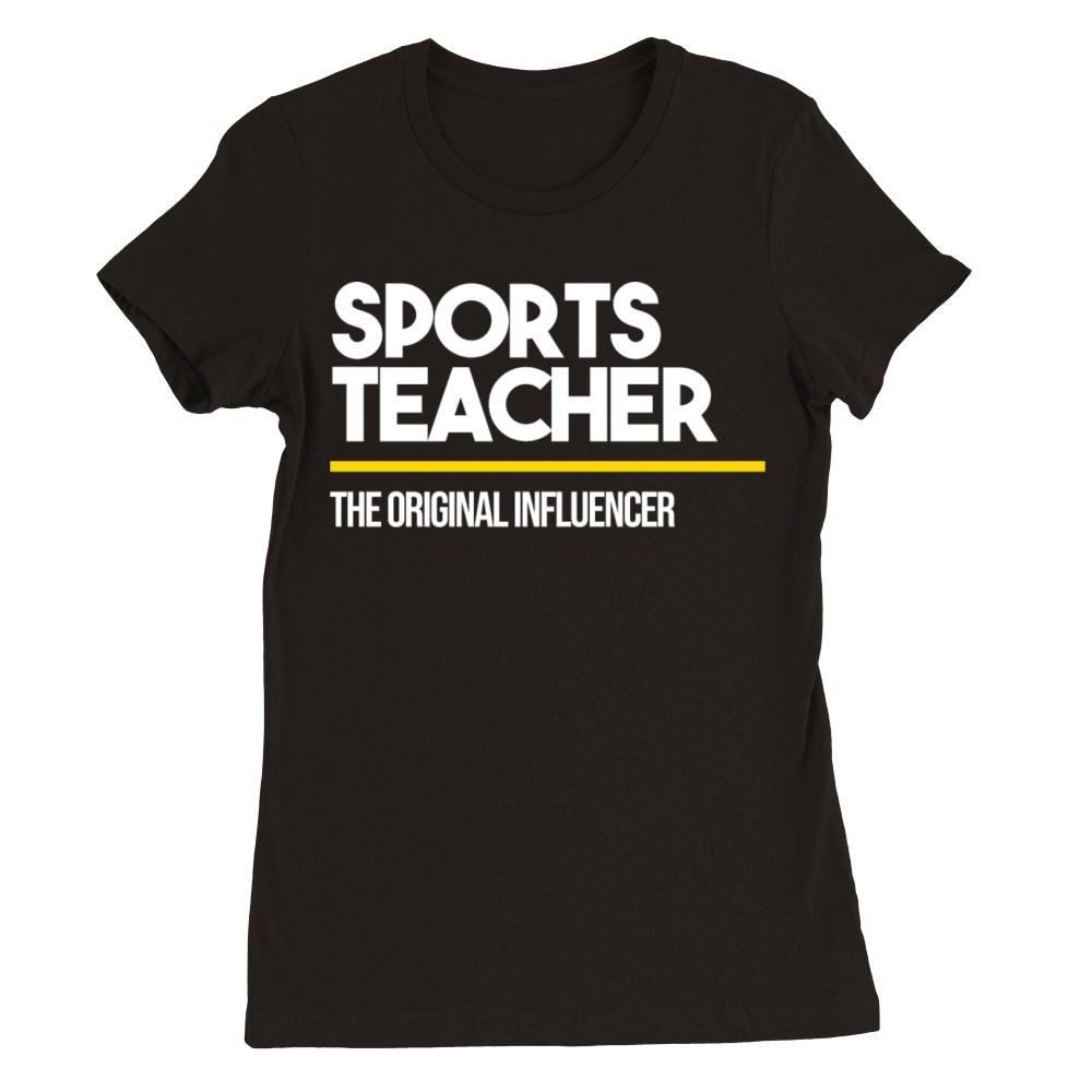 Sports Teacher Original Influencer Middle High Premium Womens Crewneck T-shirt