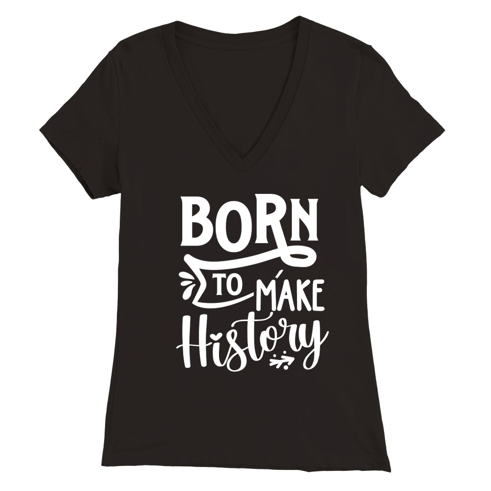 Born to make history Premium Womens V-Neck T-shirt