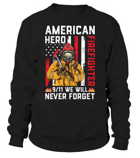 AMERICAN HERO FIREFIGHTER 9 11 WE WILL NEVER FORGET Sweatshirt Unisex