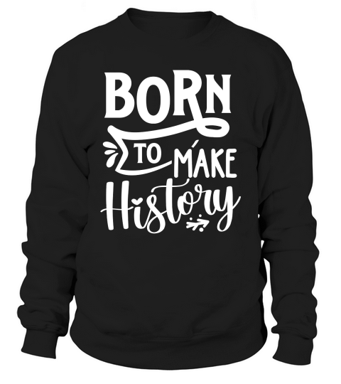 Born to make history Sweatshirt Unisex