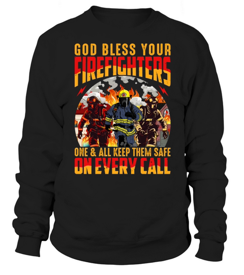 God bless your Firefighters one and all keep them safe on every call Sweatshirt Unisex