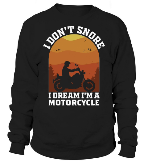 I Dont Snore I Dream Im A Motorcycle Sweatshirt Unisex
