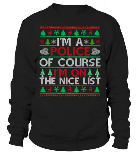 Im a Police of course im on the nice list ugly christmas Sweatshirt Unisex