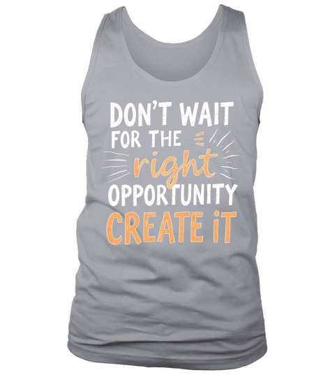 Dont Wait For The Right Opportunity Create It Tank Top Unisex
