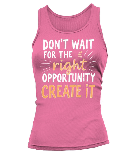 Dont Wait For The Right Opportunity Create It Tank top Woman