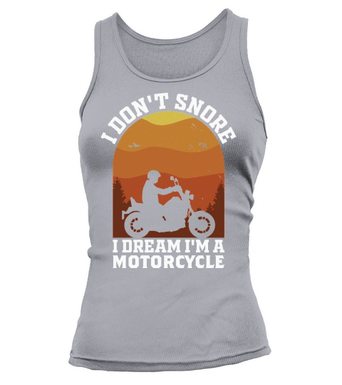 I Dont Snore I Dream Im A Motorcycle Tank top Woman