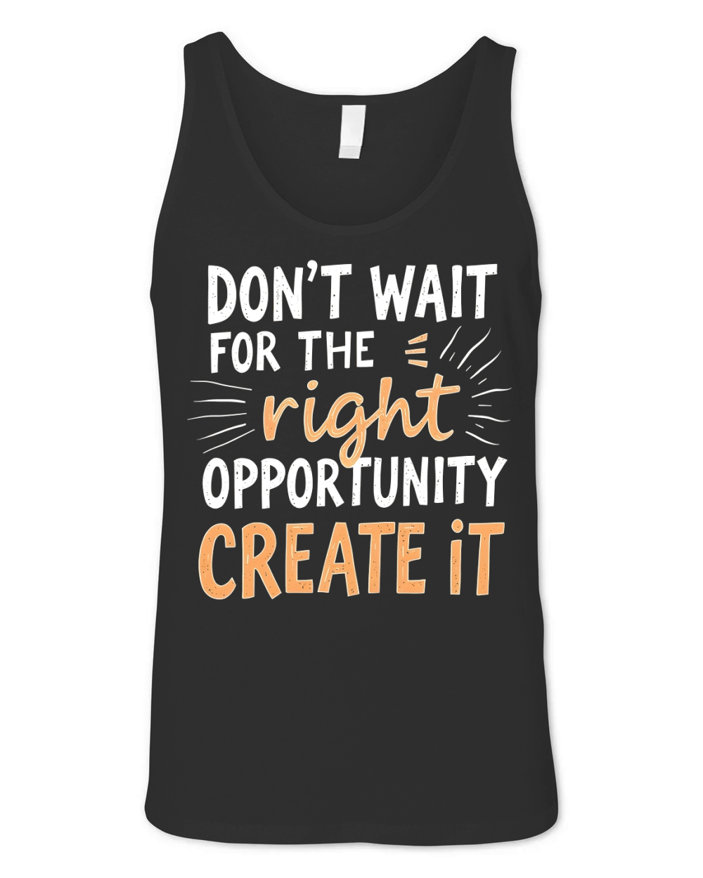 Dont Wait For The Right Opportunity Create It Unisex Jersey Tank