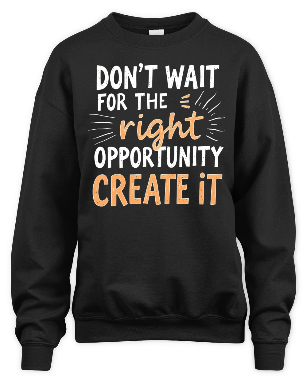 Dont Wait For The Right Opportunity Create It Unisex Premium Crewneck Sweatshirt