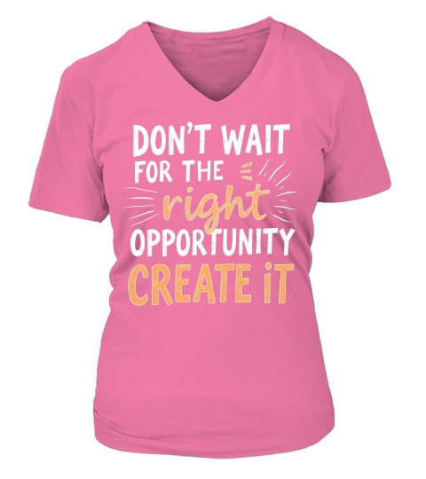 Dont Wait For The Right Opportunity Create It V-neck T-Shirt Woman