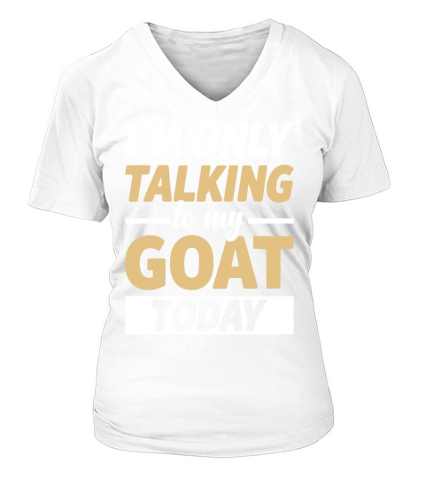 Im only talking to my goat today V-neck T-Shirt Woman