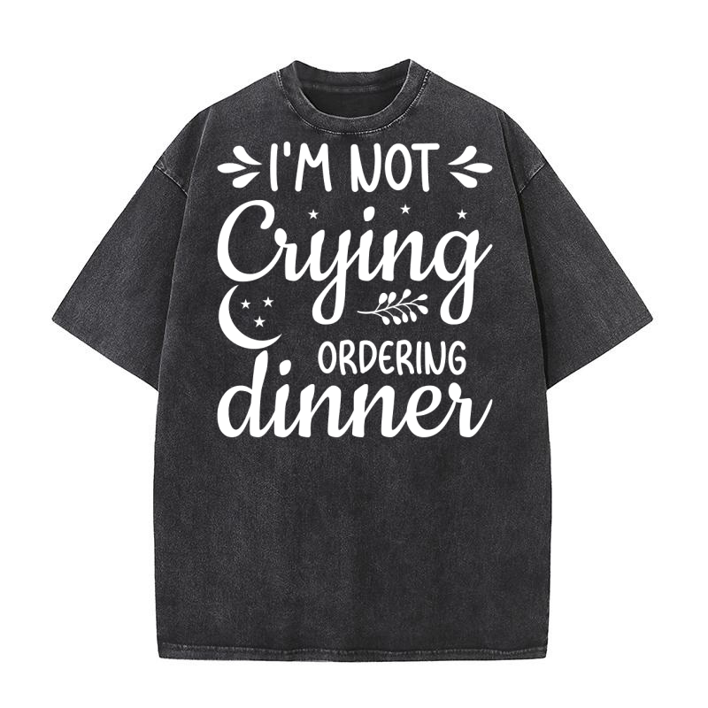 Im Not Crying Ordering Dinner Washed T-Shirt
