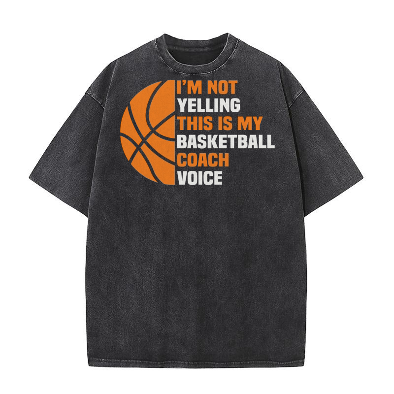Im Not Yelling My Basketball Coach Voice Washed T-Shirt