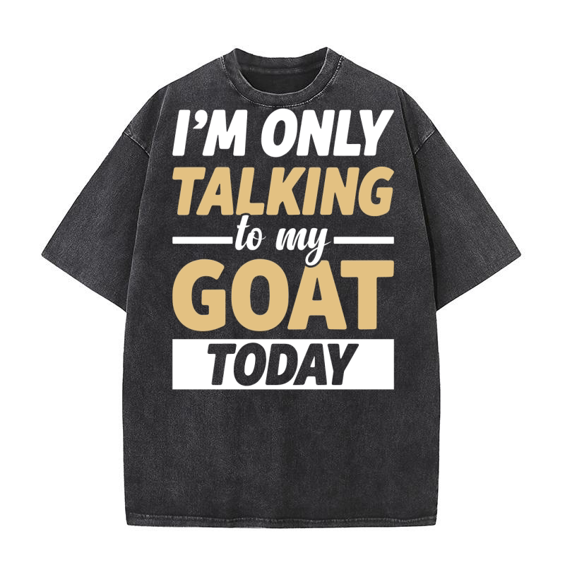 Im only talking to my goat today Washed T-Shirt