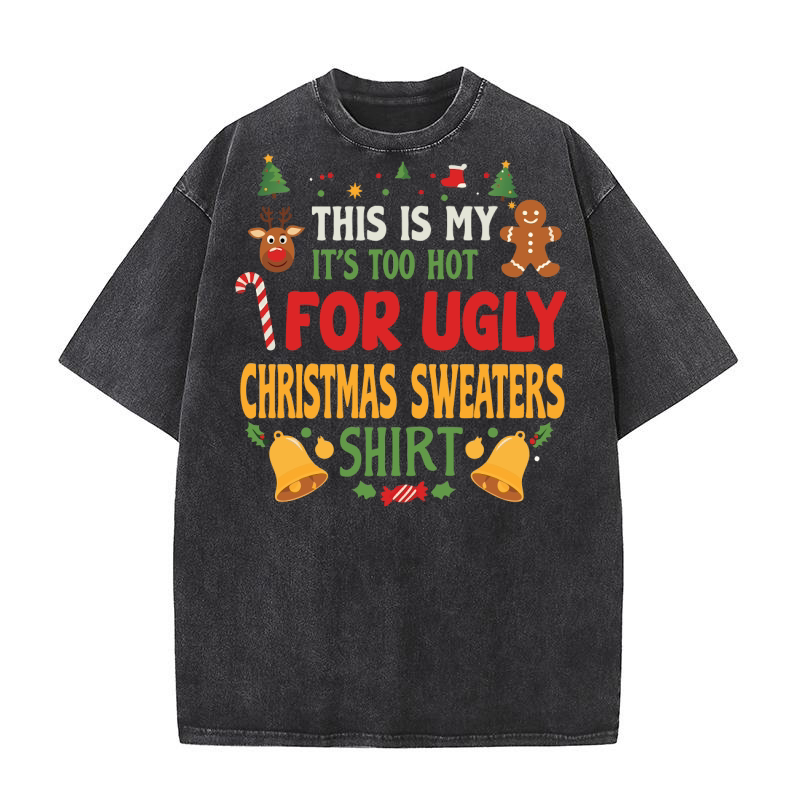 THIS IS MY Its too hot for ugly christmas sweaters shirt Washed T-Shirt