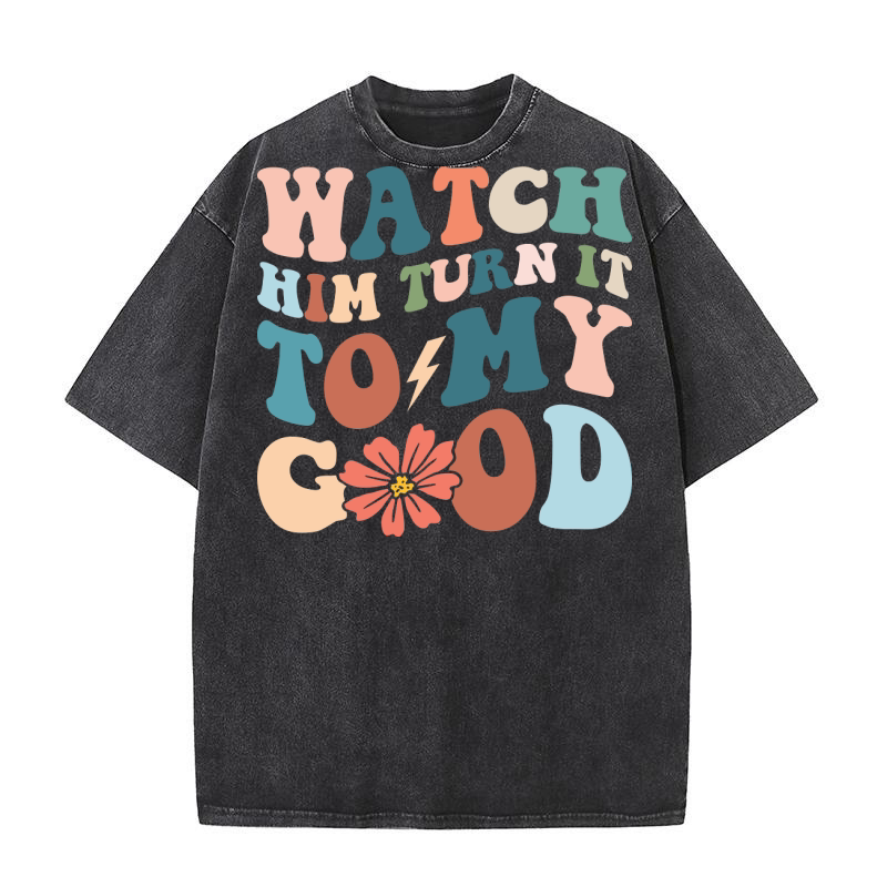 Watch Him Turn It To My Good Washed T-Shirt