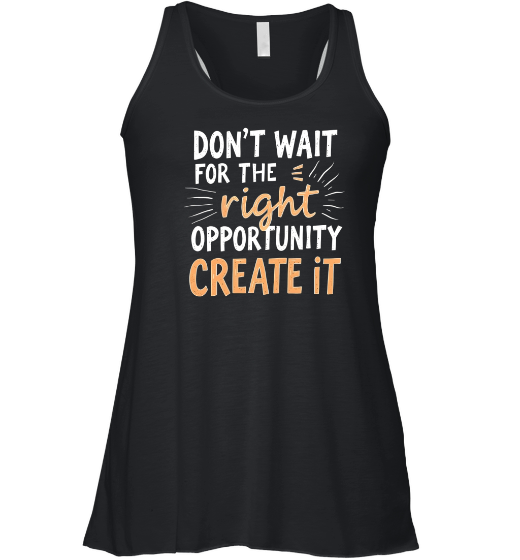 Dont Wait For The Right Opportunity Create It Women's Flowy Tank Top