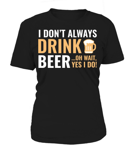 I Dont Always Drink Beer Women's T-Shirt
