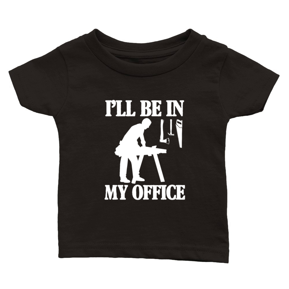 Ill Be In My Office Woodworker Classic Baby Crewneck T-shirt