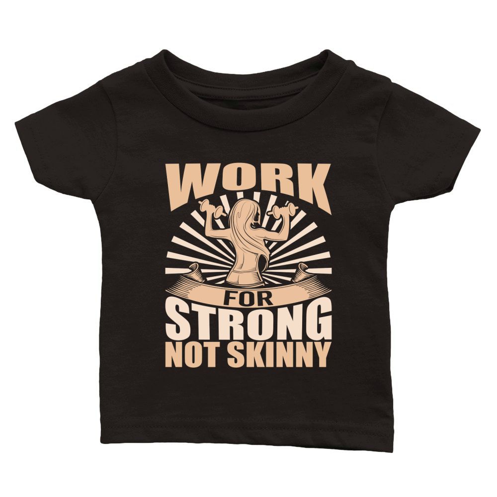 work for strong not skinny Classic Baby Crewneck T-shirt