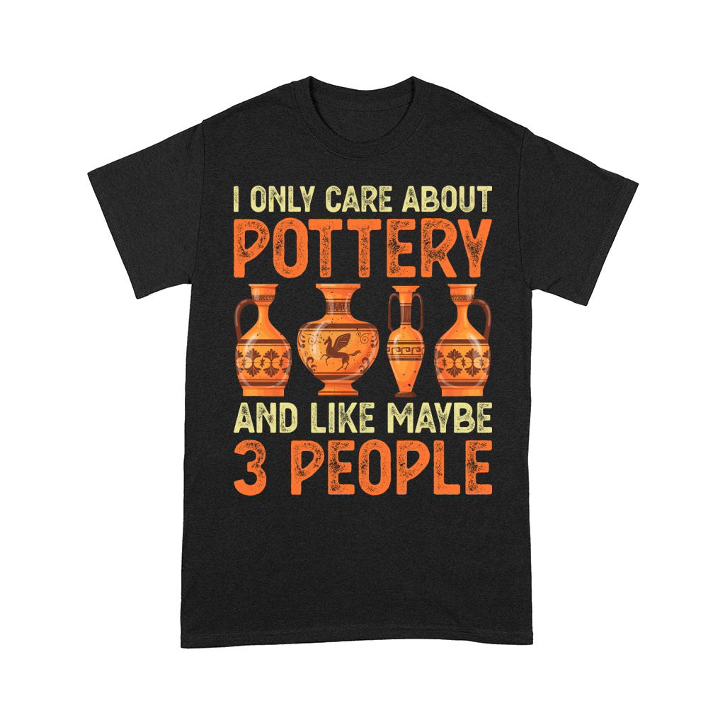 I Only Care About Pottery And Like Maybe 3 People Comfort T-shirt