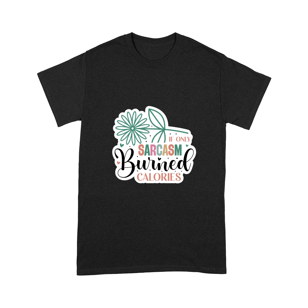 If Only Sarcasm Burned Calories Comfort T-shirt