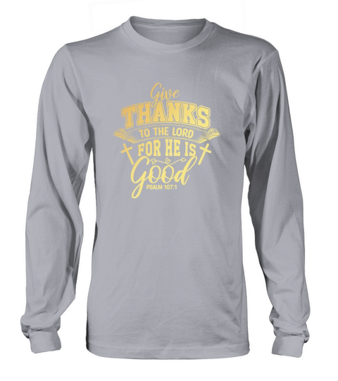 Give Thanks To The Lord For He Is Good Long sleeved Unisex