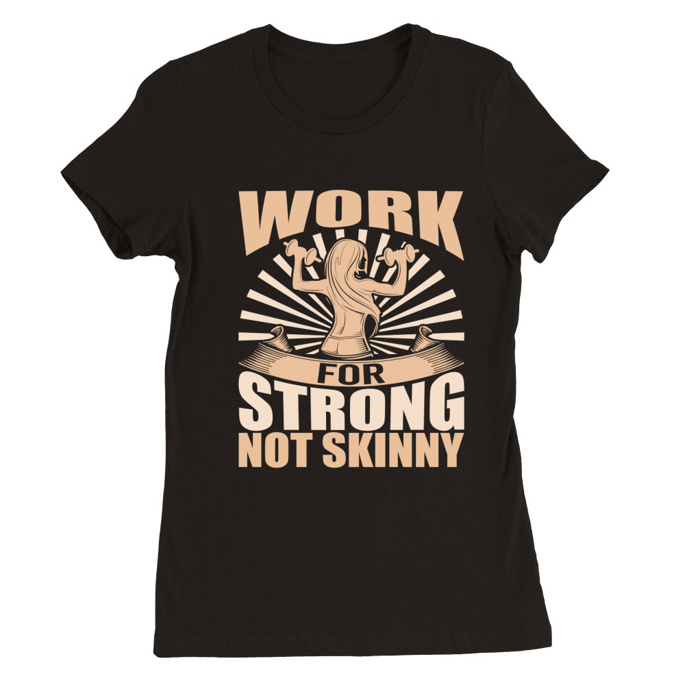 work for strong not skinny Premium Womens Crewneck T-shirt