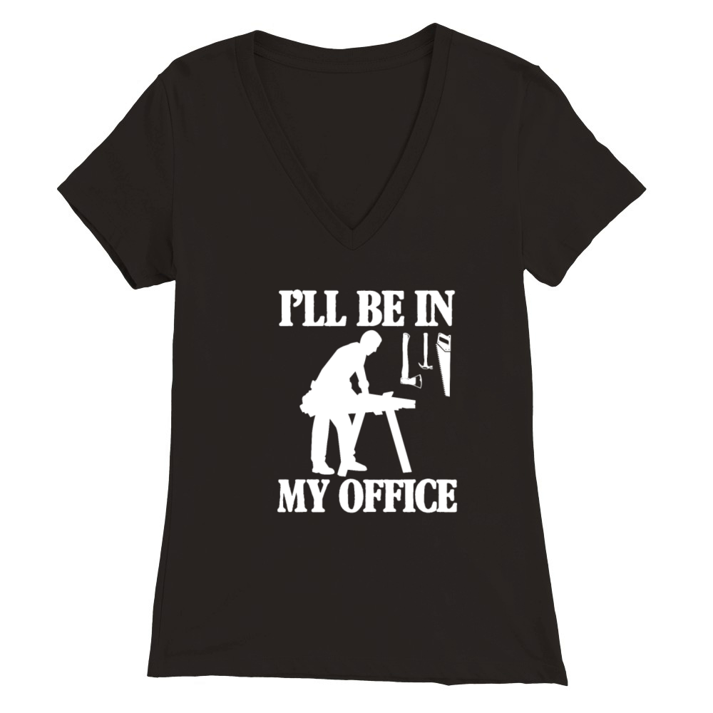 Ill Be In My Office Woodworker Premium Womens V-Neck T-shirt