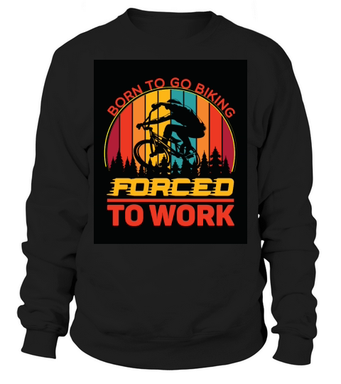 born to go biking forced to work camping 2 Sweatshirt Unisex