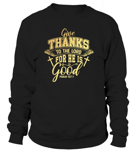 Give Thanks To The Lord For He Is Good Sweatshirt Unisex
