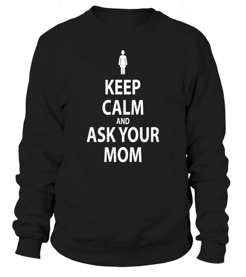 Keep Calm and Ask Your Mom Sweatshirt Unisex