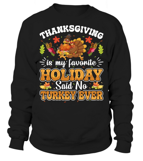 thanksgiving is my favorite holiday said no turkey ever Sweatshirt Unisex
