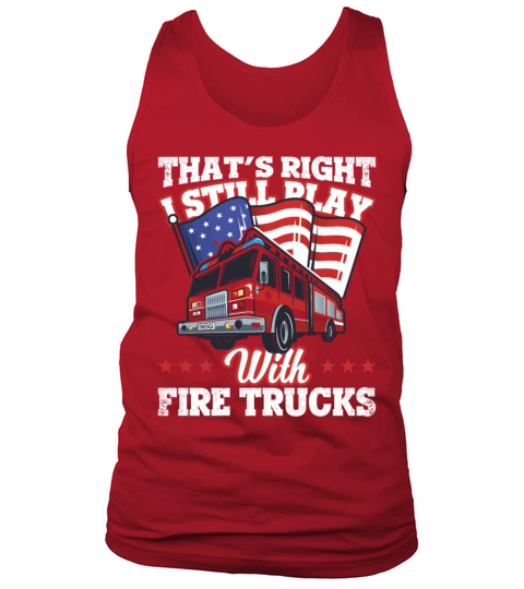Thats Right I Still Play With Fire Trucks Tank Top Unisex