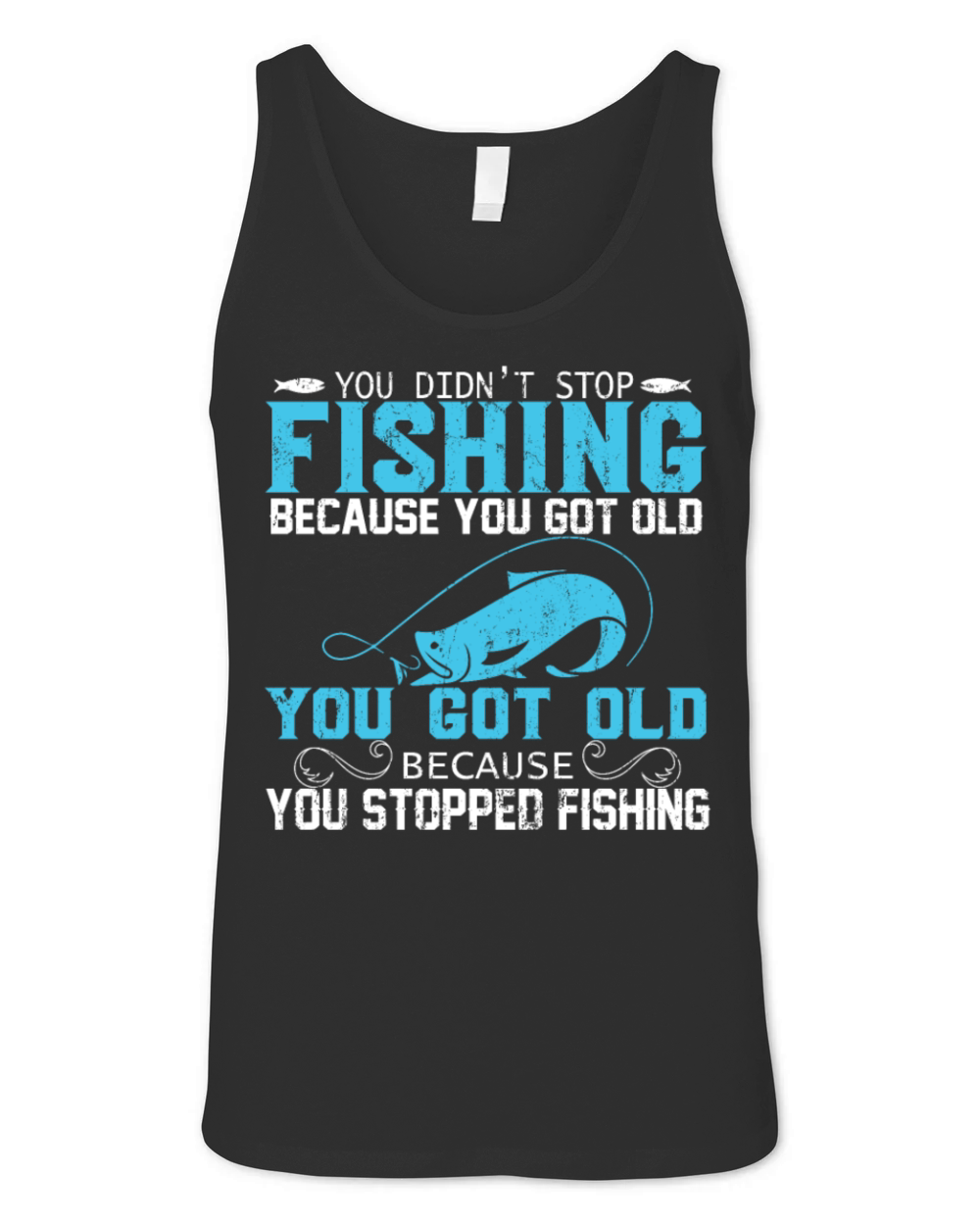 YOU DIDN’T STOP FISHING BECAUSE YOU GOT OLD YOU Unisex Jersey Tank