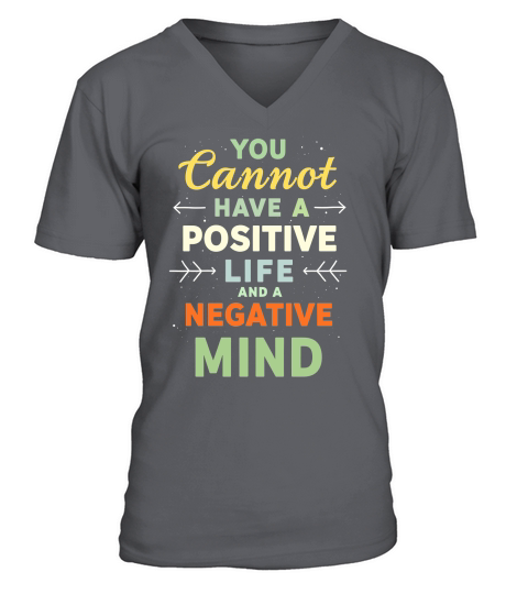 You cannot have a positive life and a begative mind V-Neck T-shirt