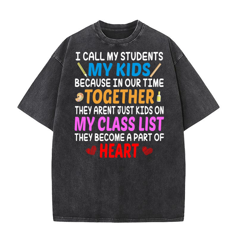 All My Student My Kids Because In Our Time Together They Arent Just Kids On My Class List Washed T-Shirt