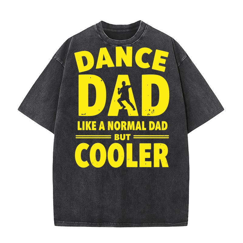 Dance dad like a normal dad but cooler Washed T-Shirt