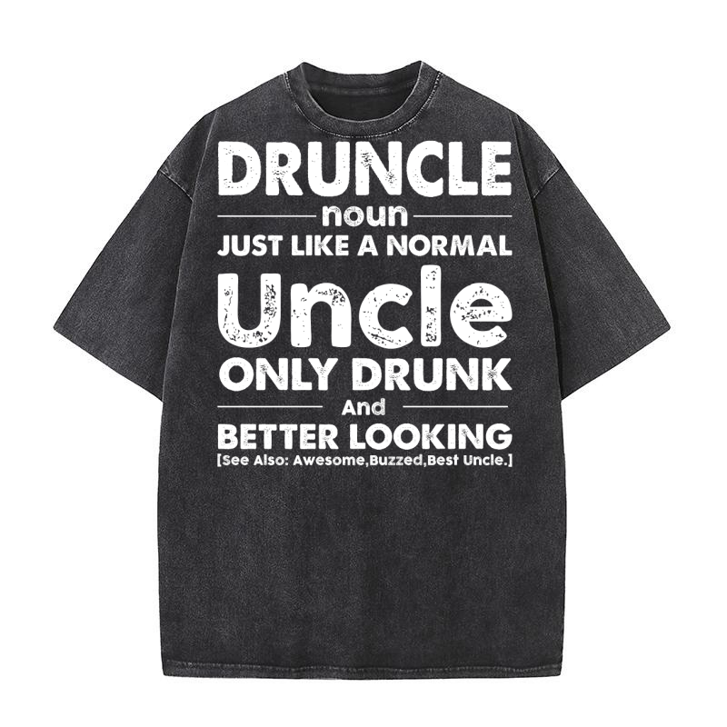 Druncle Just Like a Normal Uncle Only Drunk Beer And Better Looking (2) Washed T-Shirt