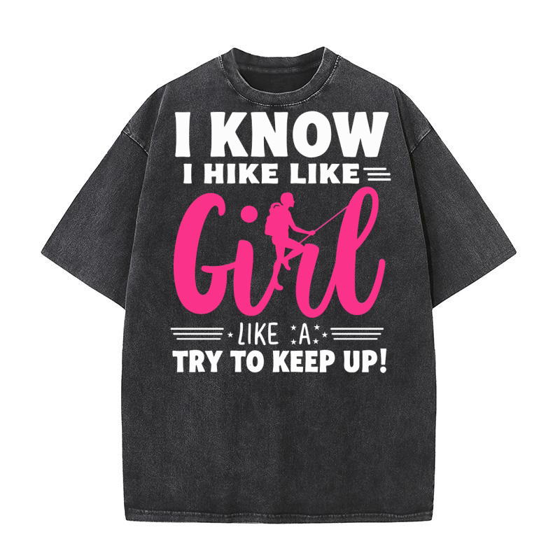 I know i hike like girl like a try to keep up 2 Washed T-Shirt