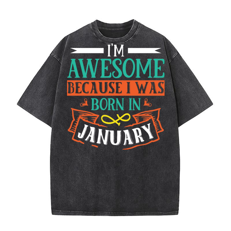 Im Awesome Because I Was Born In January Washed T-Shirt