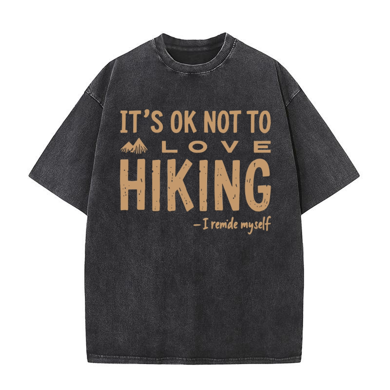 Its ok not to love hiking Washed T-Shirt
