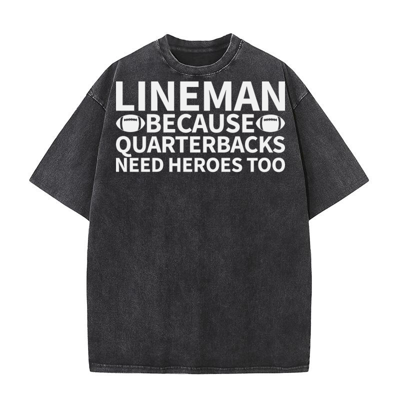 Lineman Because Quarterbacks Need Heroes Too Washed T-Shirt