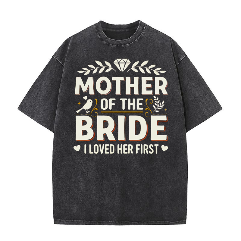 Mother Of The Bride I Love Her First Washed T-Shirt